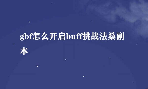 gbf怎么开启buff挑战法桑副本