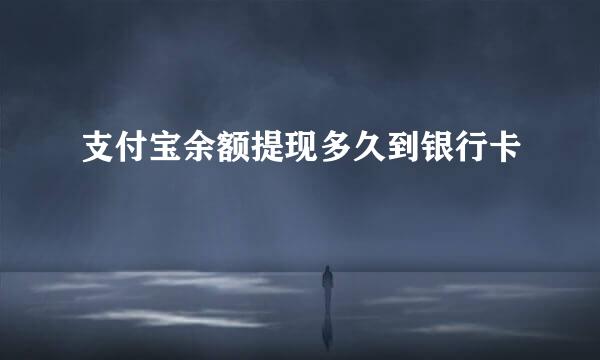 支付宝余额提现多久到银行卡