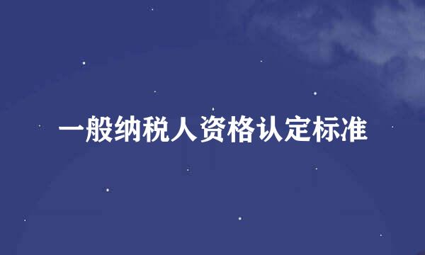 一般纳税人资格认定标准