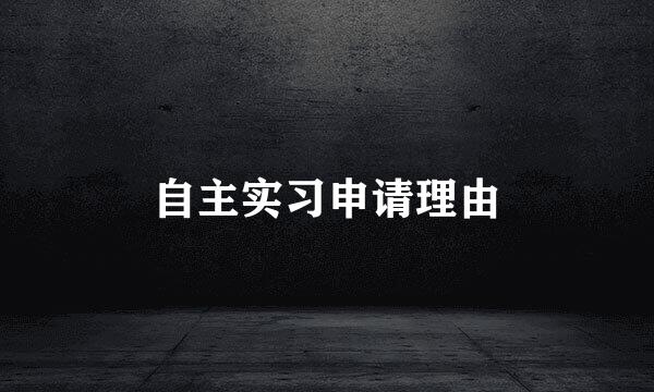 自主实习申请理由