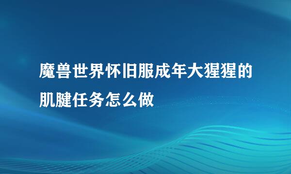 魔兽世界怀旧服成年大猩猩的肌腱任务怎么做