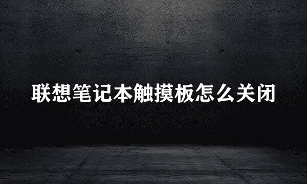 联想笔记本触摸板怎么关闭