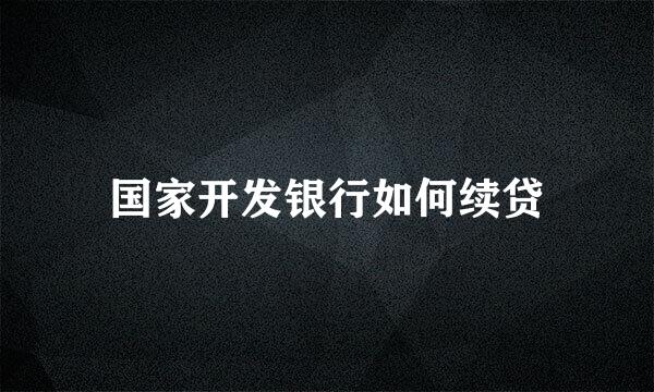国家开发银行如何续贷
