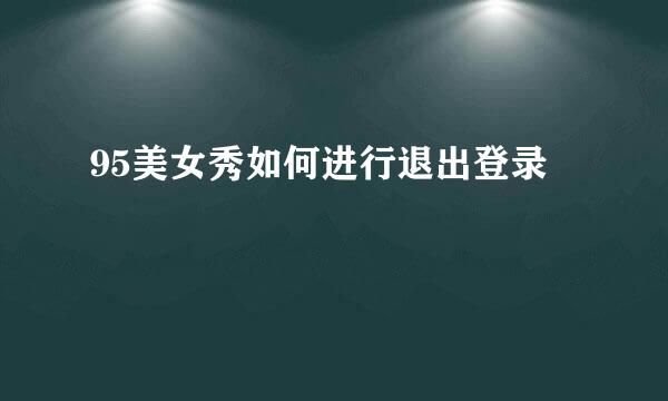 95美女秀如何进行退出登录