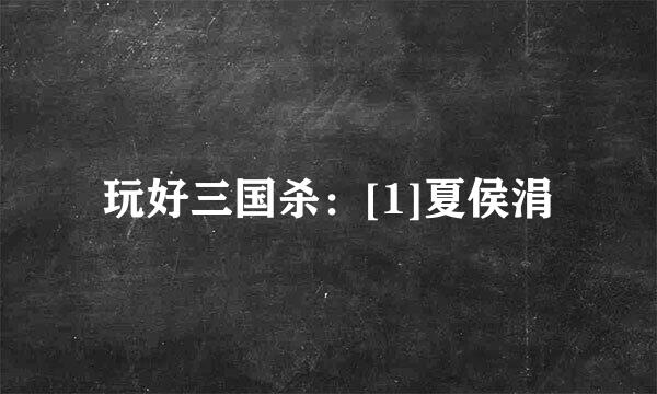 玩好三国杀：[1]夏侯涓
