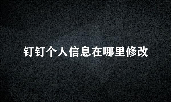 钉钉个人信息在哪里修改