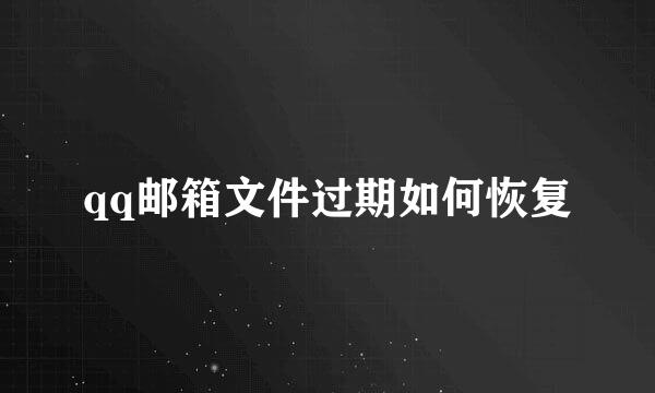 qq邮箱文件过期如何恢复