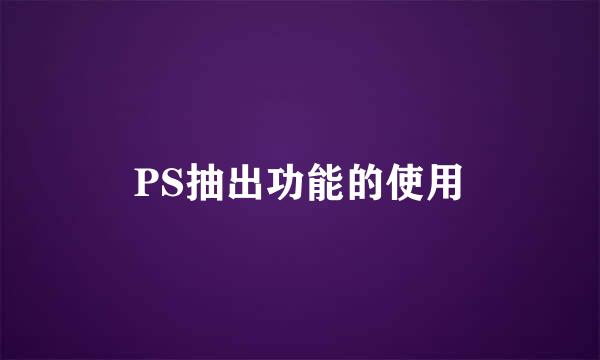PS抽出功能的使用