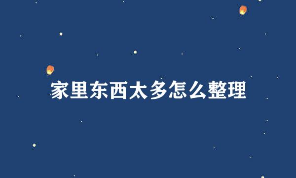 家里东西太多怎么整理