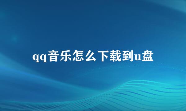 qq音乐怎么下载到u盘