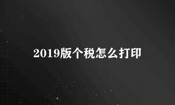 2019版个税怎么打印