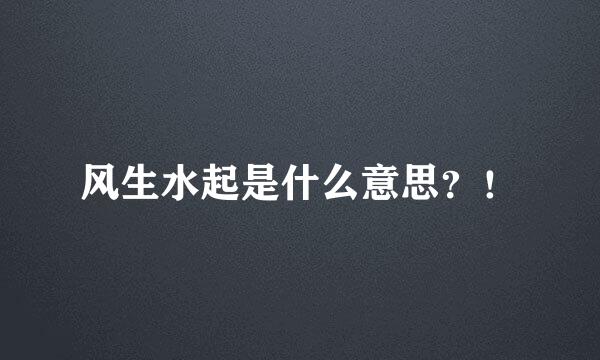 风生水起是什么意思？！