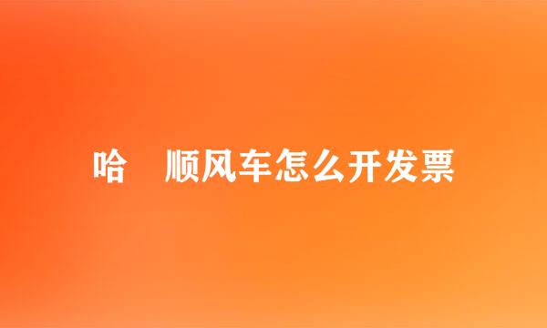 哈啰顺风车怎么开发票