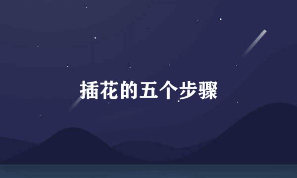 插花的五个步骤