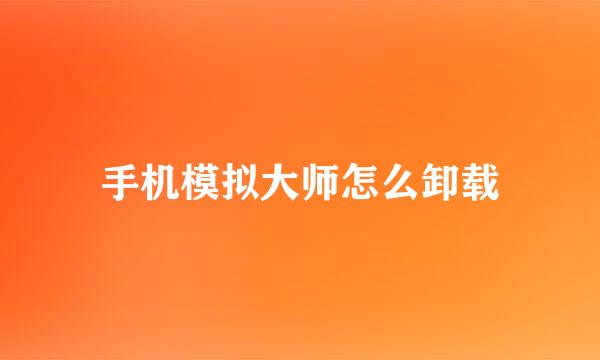 手机模拟大师怎么卸载