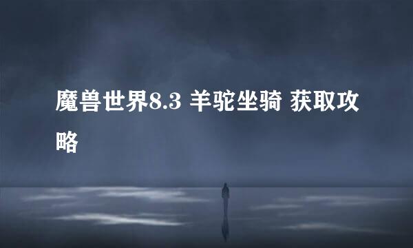 魔兽世界8.3 羊驼坐骑 获取攻略