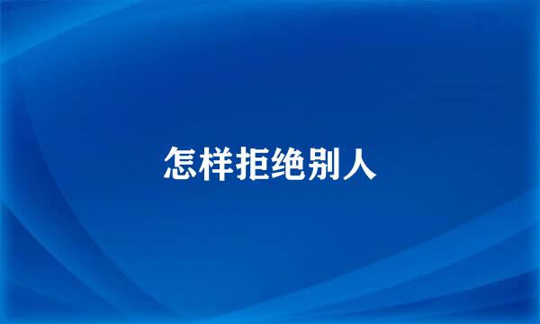 怎样拒绝别人