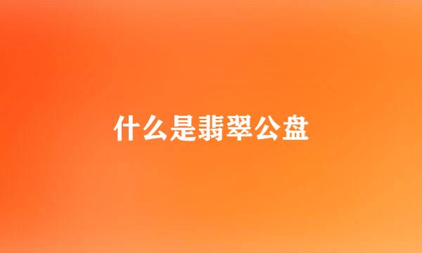 什么是翡翠公盘