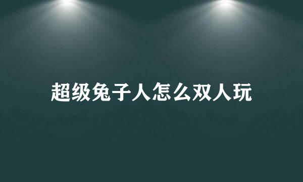 超级兔子人怎么双人玩