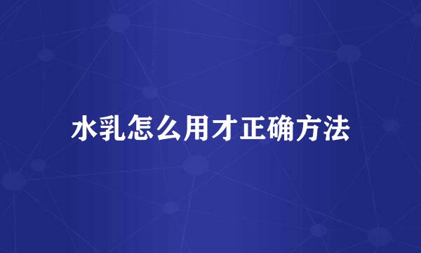 水乳怎么用才正确方法