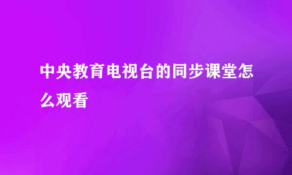 中央教育电视台的同步课堂怎么观看