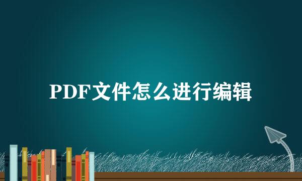 PDF文件怎么进行编辑