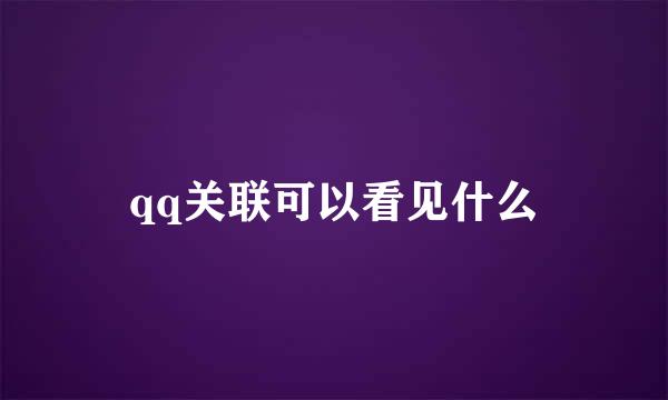qq关联可以看见什么