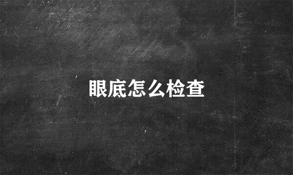 眼底怎么检查