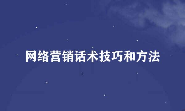 网络营销话术技巧和方法