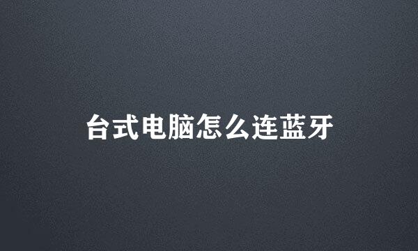 台式电脑怎么连蓝牙