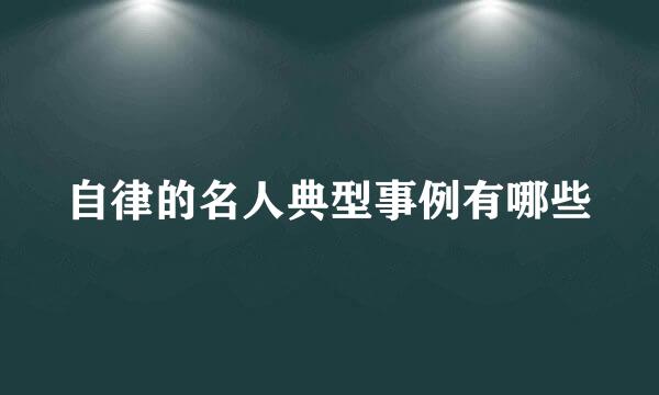 自律的名人典型事例有哪些