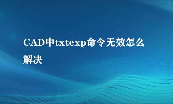 CAD中txtexp命令无效怎么解决