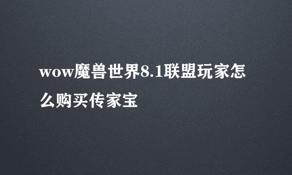 wow魔兽世界8.1联盟玩家怎么购买传家宝