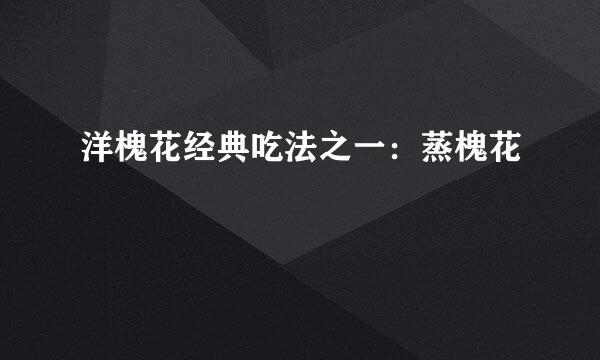 洋槐花经典吃法之一：蒸槐花