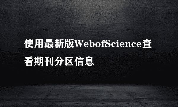 使用最新版WebofScience查看期刊分区信息