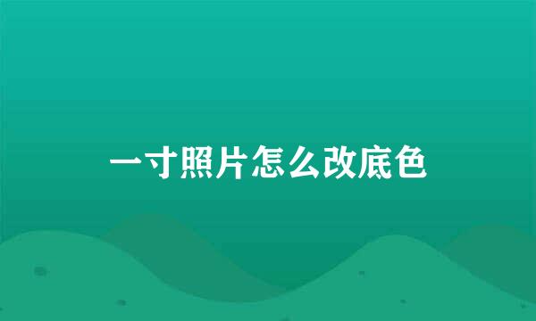一寸照片怎么改底色