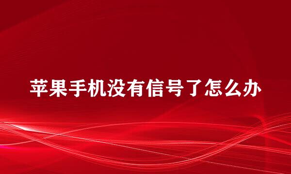 苹果手机没有信号了怎么办