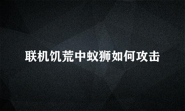 联机饥荒中蚁狮如何攻击