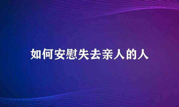 如何安慰失去亲人的人