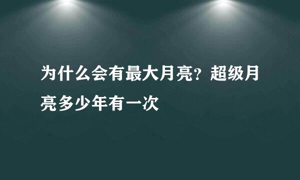 为什么会有最大月亮？超级月亮多少年有一次