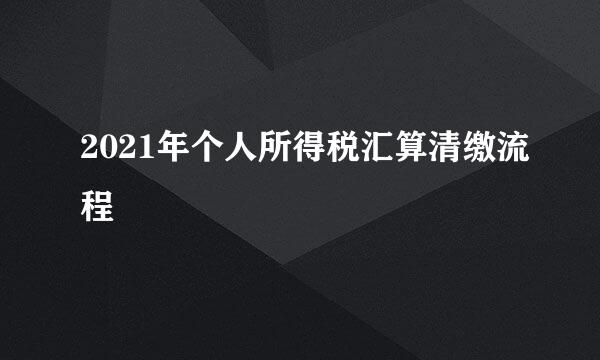2021年个人所得税汇算清缴流程