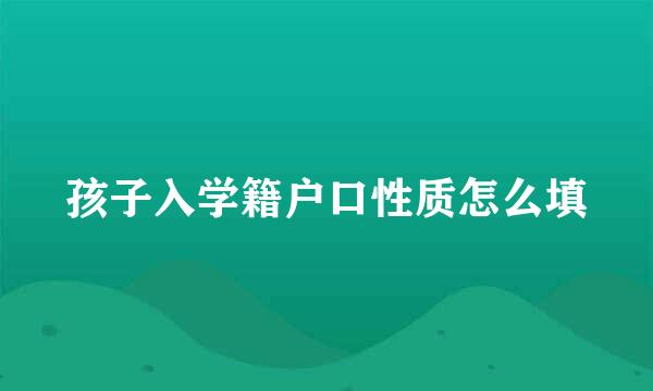 孩子入学籍户口性质怎么填