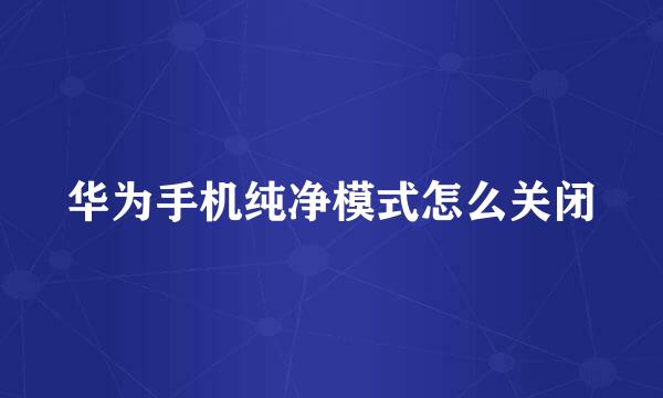 华为手机纯净模式怎么关闭