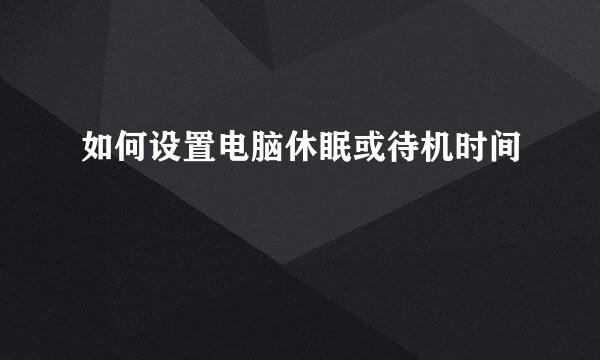 如何设置电脑休眠或待机时间