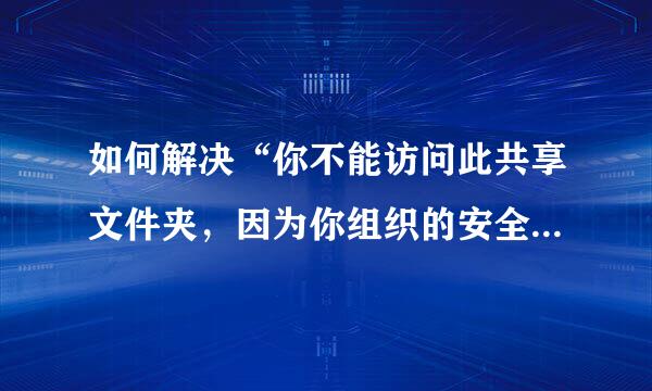 如何解决“你不能访问此共享文件夹，因为你组织的安全策略阻止未经身份验证的来宾访问……”