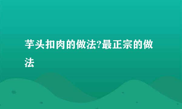芋头扣肉的做法?最正宗的做法