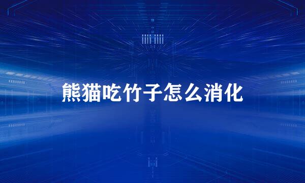 熊猫吃竹子怎么消化