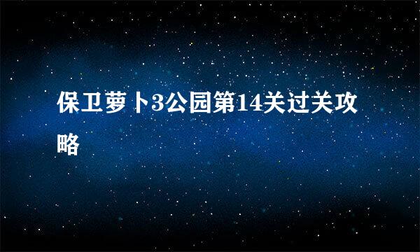 保卫萝卜3公园第14关过关攻略