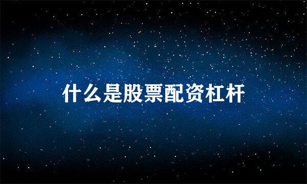 什么是股票配资杠杆
