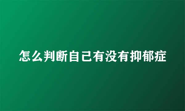 怎么判断自己有没有抑郁症